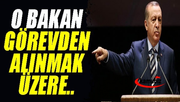 Erdoğan, o bakanı görevden almak üzere..