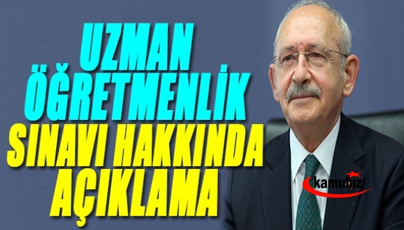 Kılıçdaroğlu'ndan uzman öğretmenlik sınavı açıklaması