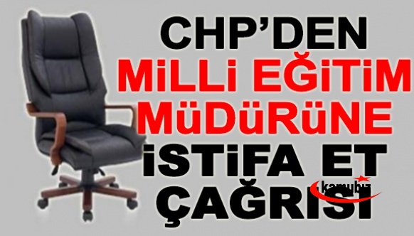 CHP'li yöneticiden, milli eğitim müdürüne istifa çağrısı!