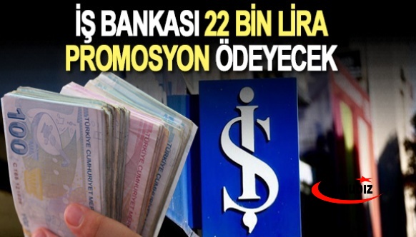 İş Bankası 22 bin Türk Lirası promosyon ödeyecek