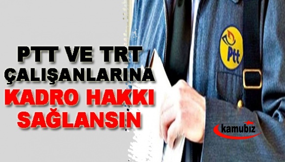 TRT ve PTT çalışanlarının kadro hakkı sağlanmalı