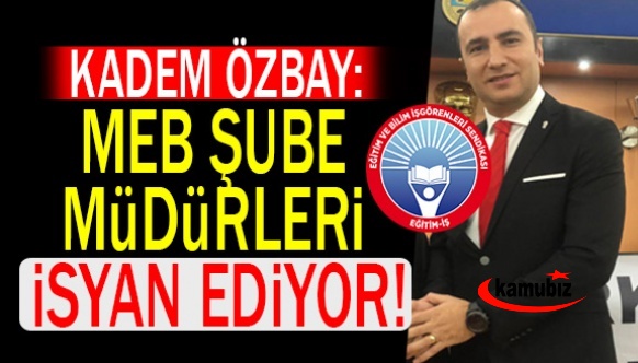Eğitim-İş Başkanı Kadem Özbay: Şube müdürleri isyan ediyor! VİDEO HABER
