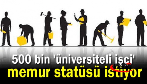 Türkiye Gazetesi: 500 bin 'üniversiteli işçi' memur statüsü istiyor