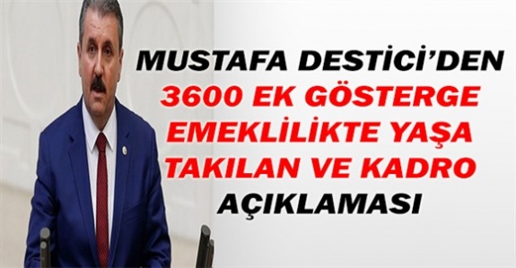 Mustafa Destici'den 3600 ek gösterge, emeklilikte yaşa takılanlar ve kadro açıklaması