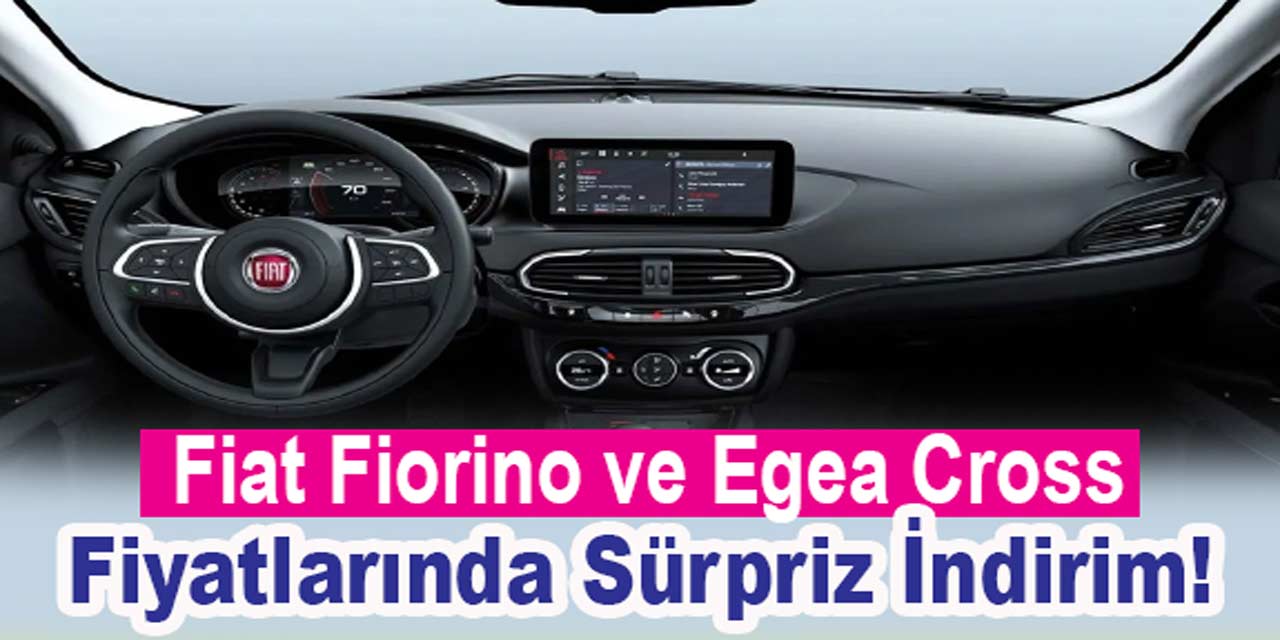 Fiat Fiorino ve Egea Cross Fiyatlarında Sürpriz İndirim!