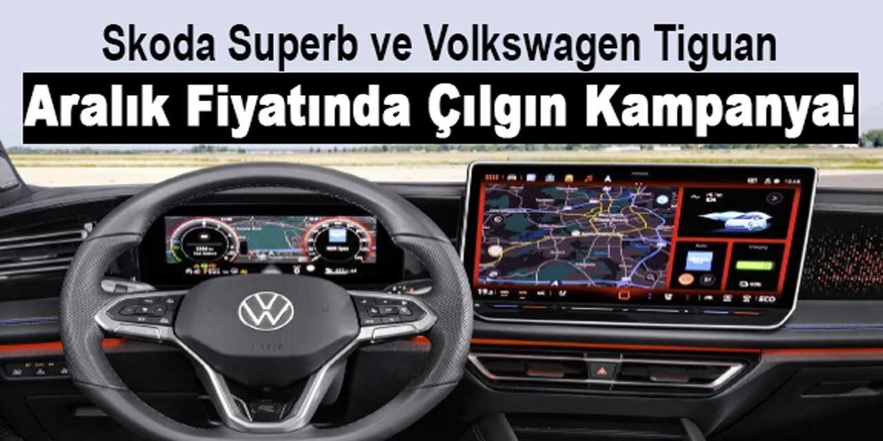 Skoda Superb ve Volkswagen Tiguan aralık fiyatlarında çılgın kampanya!
