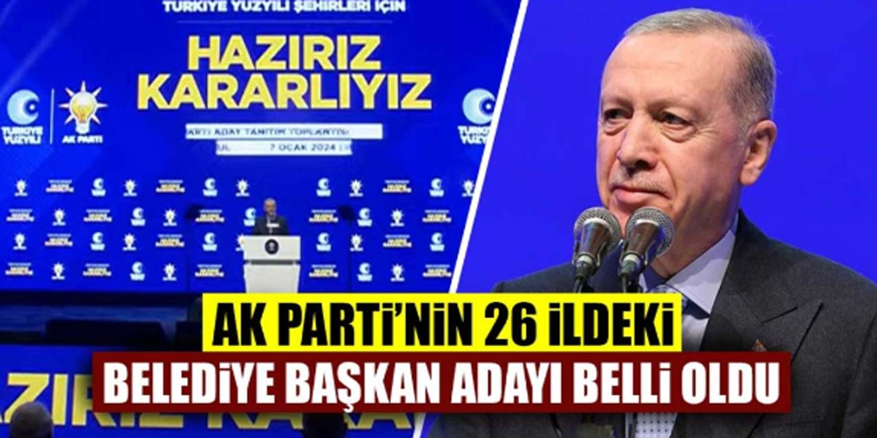 AK Parti’nin, İstanbul dahil 26 ildeki adayları belli oldu
