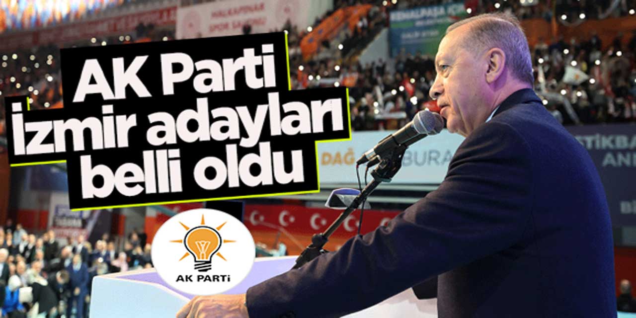 AK Parti'nin İzmir ilçe adayları belli oldu: İşte 30 kişilik liste