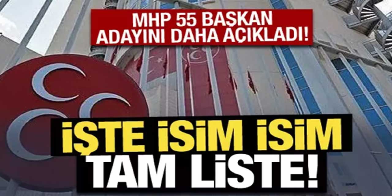 MHP'de 55 belediye başkan adayı daha açıklandı: İşte isim isim tam liste