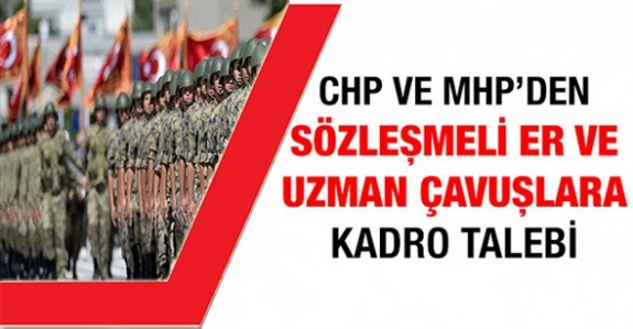 CHP ve MHP'den sözleşmeli er ve uzman çavuşlara kadro talebi