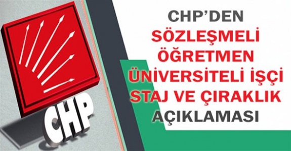 CHP'den sözleşmeli öğretmenlere kadro, üniversiteli işçiler, staj ve çıraklık mağdurları hakkında açıklama