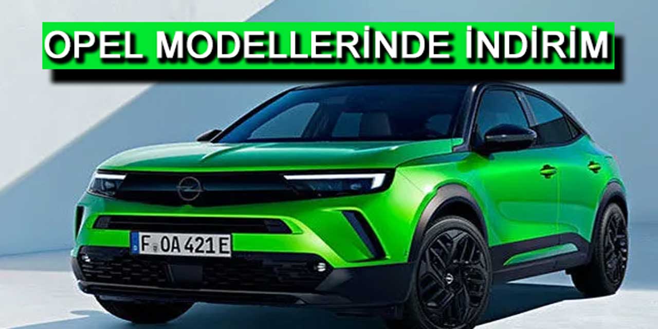 Opel'in Tüm Modellerinde Etiket Fiyatı Değişti! İşte İndirimli Liste