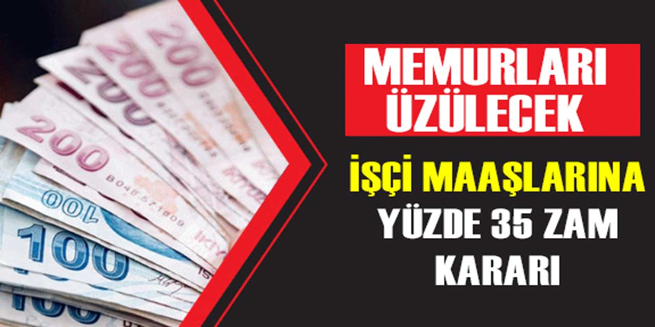 Memurları kızdıracak adım: İşçi maaşlarına yüzde 35 zam kararı çıktı