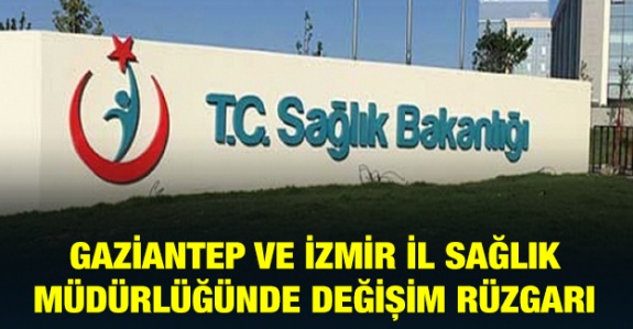 Gaziantep ve İzmir İl Sağlık Müdürlüğünde Değişim Rüzgarı