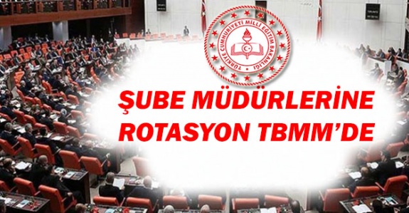 MEB Şube Müdürlerinin Rotasyon Sorunu Meclise Taşındı
