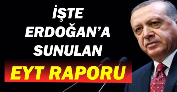 İşte Cumhurbaşkanı Erdoğan'a sunulan EYT raporu
