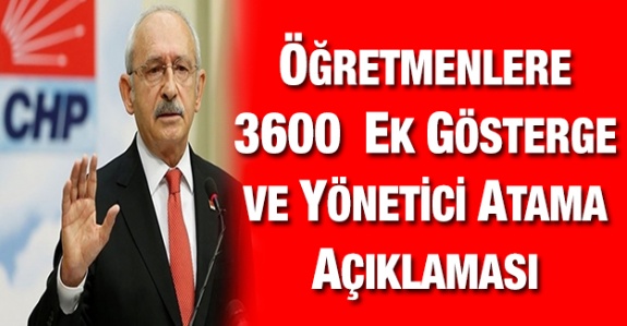 Kemal Kılıçdaroğlu'ndan öğretmenlere 3600 ek gösterge ve yönetici atama açıklaması