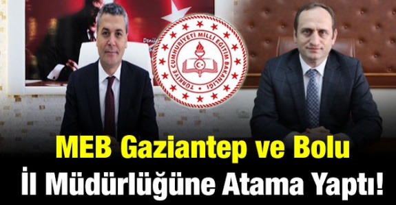 MEB'den Gaziantep ve Bolu İl Milli Eğitim Müdürlüğüne Atama