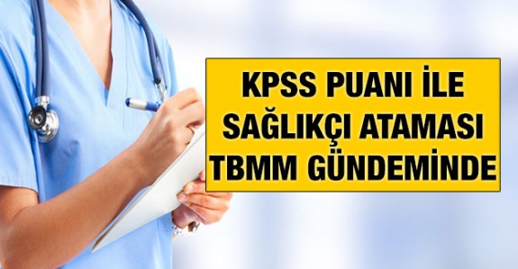 Sadece KPSS puanı ile Sağlık Personeli ataması TBMM'de dile getirildi