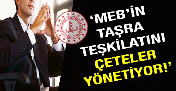 'MEB'in Taşra Teşkilatını Çeteler Yönetiyor!'