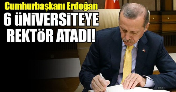 Cumhurbaşkanı Erdoğan 6 üniversiteye Rektör atadı (24 Haziran 2020)