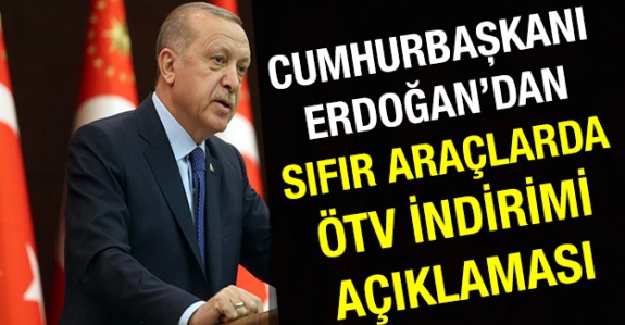 Cumhurbaşkanı Erdoğan'dan sıfır araçlarda 2020 ÖTV indirimi açıklaması