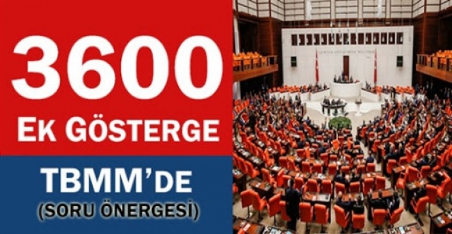 3600 ek gösterge önergesi Meclis'e geldi