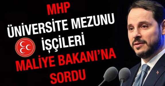 MHP üniversiteli işçileri Maliye Bakanı'na sordu