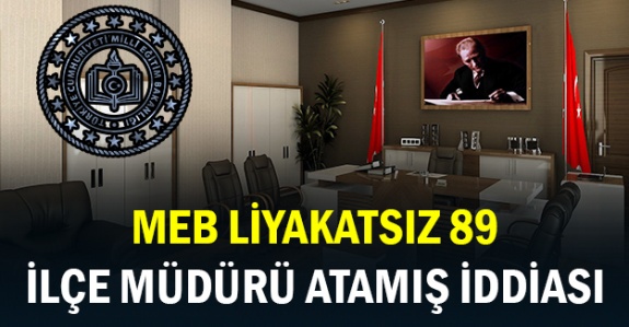 MEB'de liyakatsız 89 ilçe müdürü atandı iddiası