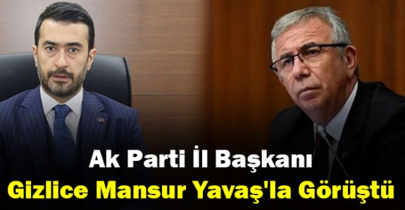 Ak Parti il başkanı gizlice Mansur Yavaş'la görüştü