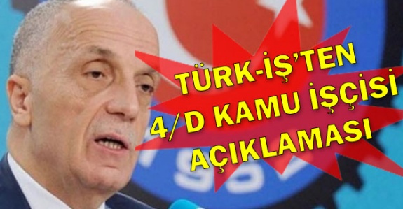 Türk-İş'ten 4/D Kamu İşçileri Hakkında Açıklama!