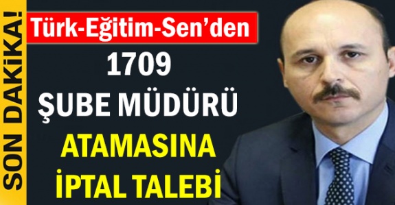 Türk Eğitim Sen'den 1709 şube müdürü atamasına iptal talebi