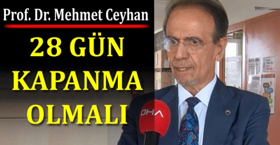Prof. Dr. Mehmet Ceyhan'dan 28 gün tam kapanma olmalı açıklaması