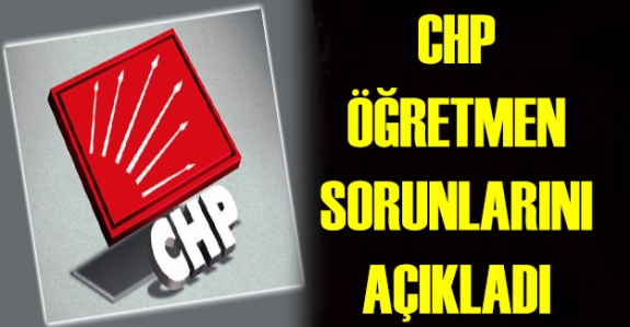 CHP öğretmenlerin sorunlarını açıkladı
