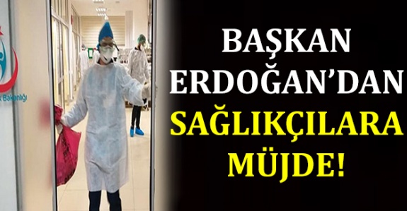 Cumhurbaşkanı Erdoğan'dan Sağlık çalışanlarına müjde!