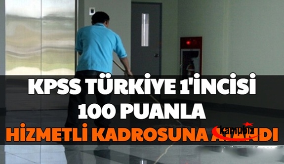 KPSS Türkiye Birincisi 100 Puanla Hizmetli Kadrosuna Atandı