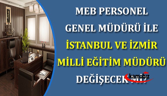 MEB'de Personel Genel Müdürü ile İstanbul ve İzmir Milli Eğitim Müdürleri Değişecek mi?