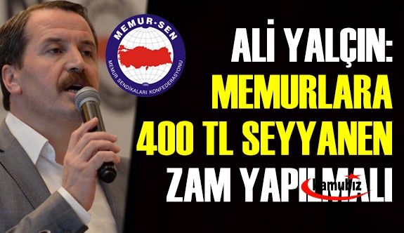 Ali Yalçın: Memurlara 400 TL seyyanen zam yapılmalı