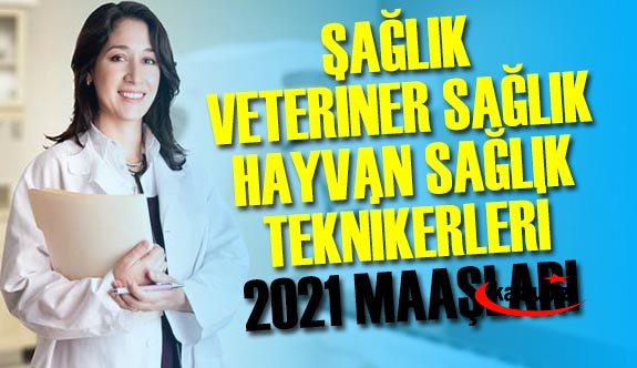 Sağlık Teknikeri, Veteriner Sağlık Teknikeri ve Hayvan Sağlık Teknikeri 2021 Maaşları Ne Kadar?