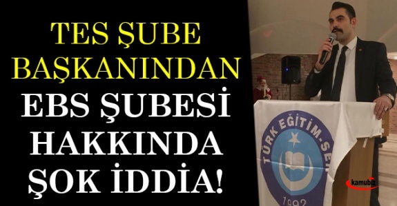 Türk Eğitimsen Şube Başkanından EBS Şubesi Hakkında Şok İddia