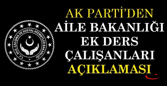 AK parti'den Aile Bakanlığı Ek Ders Karşılığı Çalışanlar Hakkında Açıklama