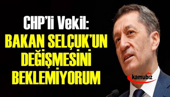 CHP Milletvekili: Bakan Ziya Selçuk’un değişmesini beklemiyorum