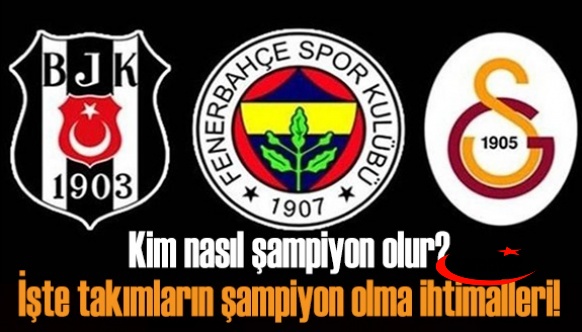 Kim nasıl şampiyon olur? İşte Galatasaray, Beşiktaş ve Fenerbahçe'nin şampiyon olma ihtimalleri