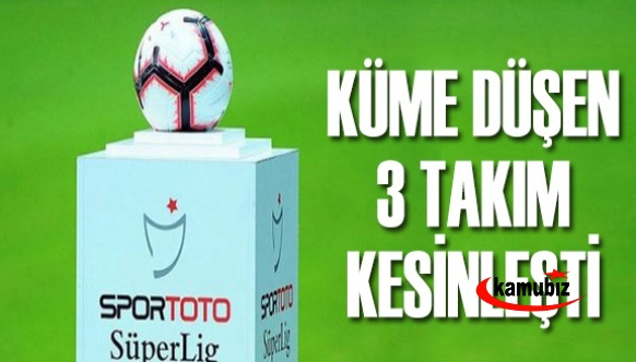 Süper Lig'de bitime 1 hafta kala küme düşen 3 takım kesinleşti