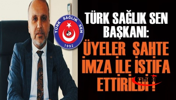 Türk Sağlık Sen Başkanından Büyük İddia! Sahte İmza İle Üyeler İstifa Ettirildi!