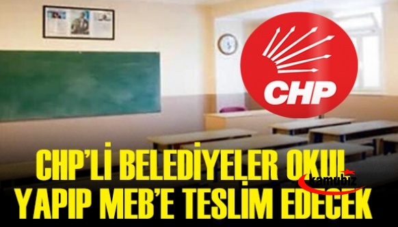 CHP'li belediyeler okul yapıp MEB'e teslim edecek