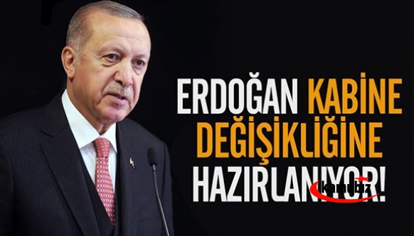 Erdoğan kabine değişikliğine hazırlanıyor!