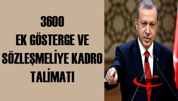 Cumhurbaşkanı Erdoğan 3600 ek gösterge ve sözleşmeliye kadro talimatı verdi