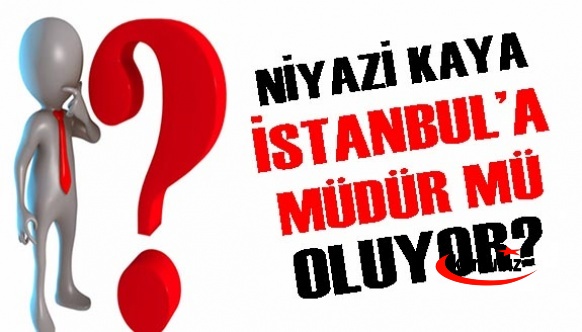 Niyazi Kaya İstanbul Milli Eğitim Müdürü mü Oluyor ?