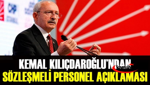 Kılıçdaroğlu'ndan sözleşmeli personele kadro açıklaması
